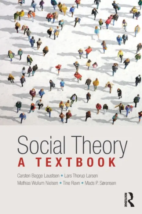 Social Theory - Bagge Laustsen, Carsten (Aarhus University, Denmark) a Larsen, Lars (Aarhus Univeristy, Denmark) a Nielsen, Mathias (Aarhus University, Denmark) a Ravn, Tine (Aarhus University, Denmark) a Sorensen, Mads (Aarhus University, Denmark)
