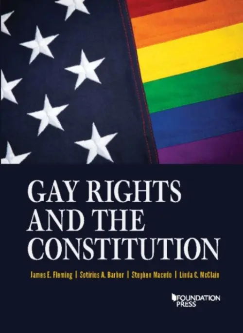 Gay Rights and the Constitution - Fleming, James E. a Barber, Sotirios A. a Macedo, Stephen a McClain, Linda C.