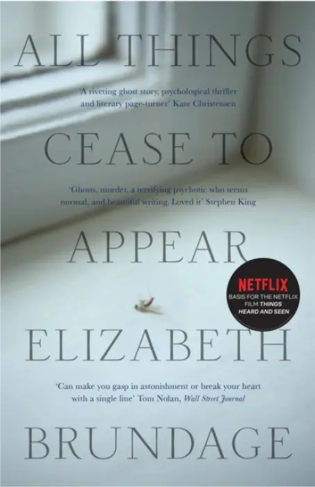 All Things Cease to Appear (now a major Netflix new release Things Heard and Seen) - Elizabeth Brundage