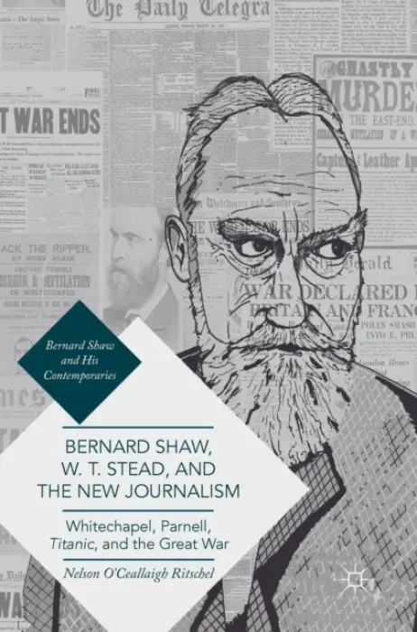 Bernard Shaw, W. T. Stead, and the New Journalism - Ritschel, Nelson O'Ceallaigh