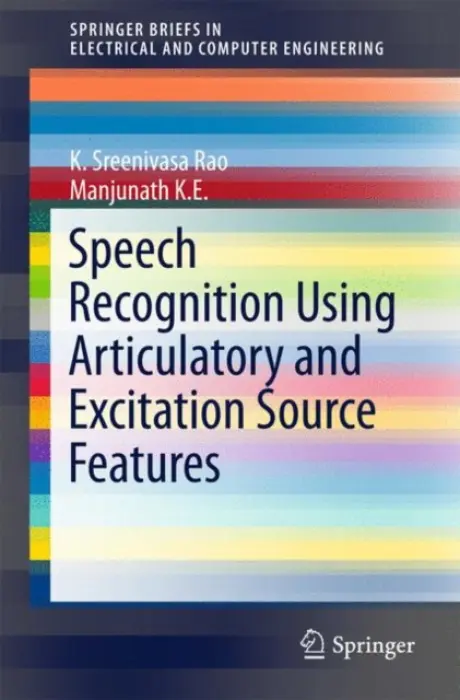 Speech Recognition Using Articulatory and Excitation Source Features - Rao, K. Sreenivasa a K E, Manjunath