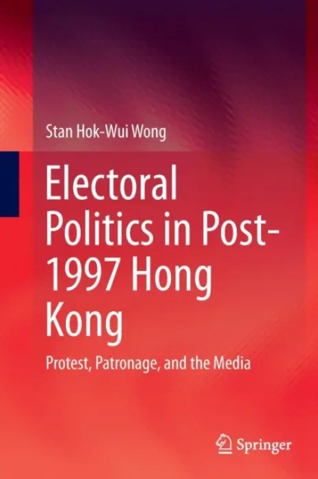 Electoral Politics in Post-1997 Hong Kong - Wong, Stan Hok-Wui
