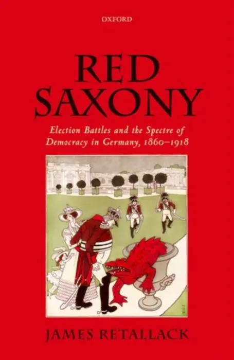 Red Saxony - Retallack, James (Professor of History and German Studies, Professor of History and German Studies, University of Toronto)