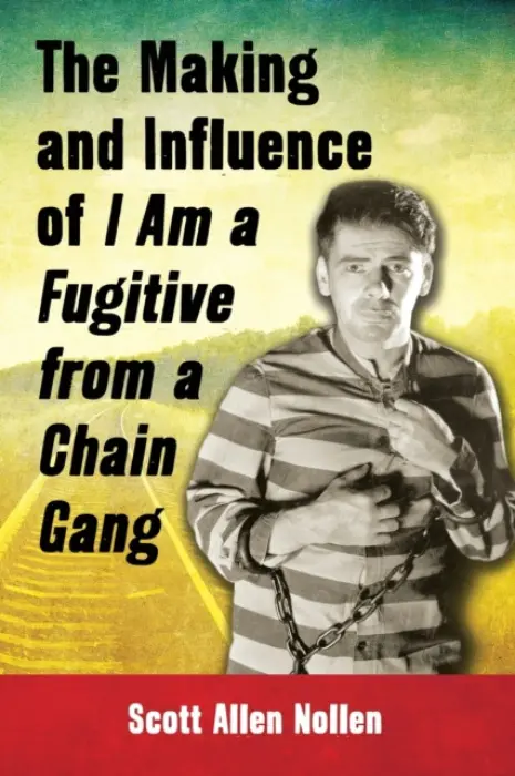 Making and Influence of I Am a Fugitive from a Chain Gang - Nollen, Scott Allen
