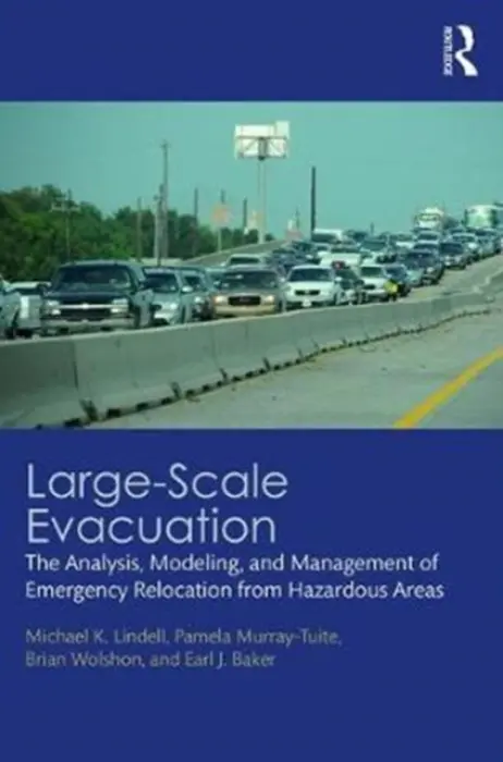Large-Scale Evacuation - Lindell, Michael K. (Texas A a M University, College Station, USA) a Murray-Tuite, Pamela (Clemson University, USA) a Wolshon, Brian (Louisiana State University, Baton Rouge, USA) a Baker, Earl J. (Florida State University, Tallahassee, USA)