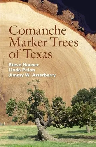 Comanche Marker Trees of Texas - Houser, Steve a Pelon, Linda a Arterberry, Jimmy W.