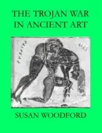 Trojan War in Ancient Art - Woodford, Susan