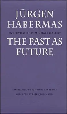 Past as Future - Habermas, Jurgen (Professor of Philosophy Emeritus at the Johann Wolfgang Goethe University in Frankfurt)