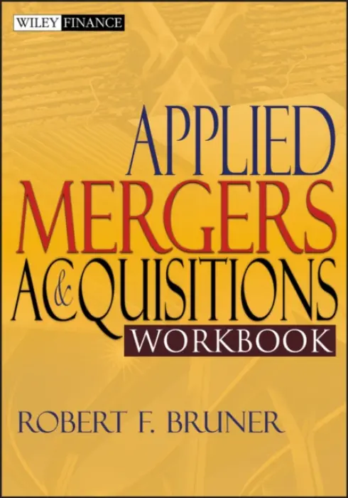 Applied Mergers and Acquisitions Workbook - Bruner, Robert F. (University of Virginia a  Yale University a  Harvard University)