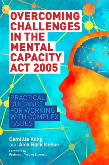 Overcoming Challenges in the Mental Capacity Act 2005 - Kong, Camillia a Ruck Keene, Alex Ruck