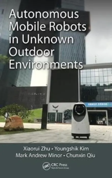 Autonomous Mobile Robots in Unknown Outdoor Environments - Zhu, Xiaorui a Kim, Youngshik a Minor, Mark A. a Qiu, Chunxin