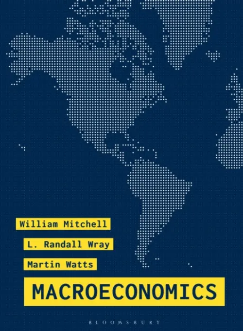 Macroeconomics - Mitchell, Professor Bill (University of Newcastle, Australia) a Wray, Professor L. Randall (Bard College, USA) a Watts, Professor Martin (University of Newcastle, Australia)