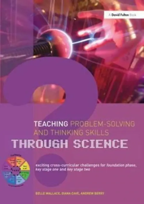 Teaching Problem-Solving and Thinking Skills through Science - Wallace, Belle (Education Consultant, UK. Independent consultant in gifted education, UK) a Berry, Andrew (Kent Advisory Service, UK) a Cave, Diana