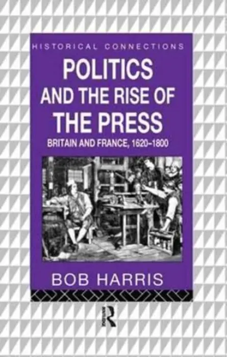 Politics and the Rise of the Press - Harris, Bob