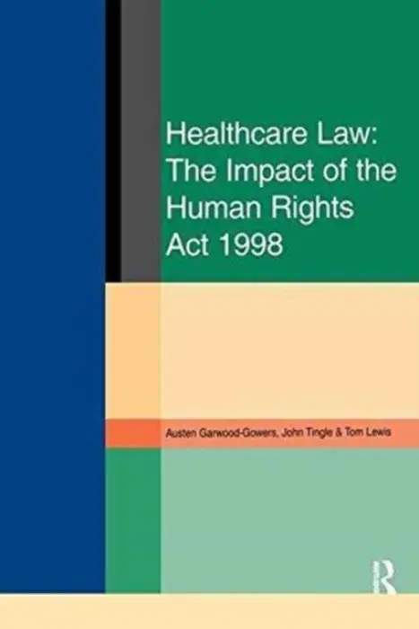 Healthcare Law: Impact of the Human Rights Act 1998 - Garwood-Gowers, Austen a Tingle, John a Lewis, Tom