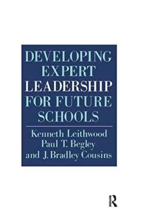 Developing Expert Leadership For Future Schools - Leithwood, Kenneth a Begley, Paul T. a Cousins, J. Bradley