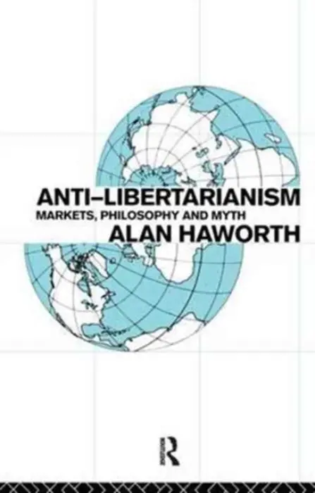 Anti-libertarianism - Haworth, Alan (London Metropolitan University, UK)