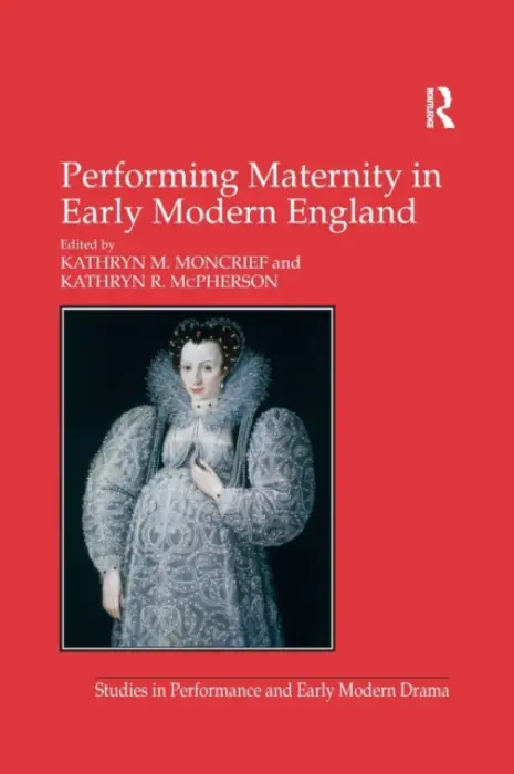 Performing Maternity in Early Modern England - McPherson, Kathryn R.