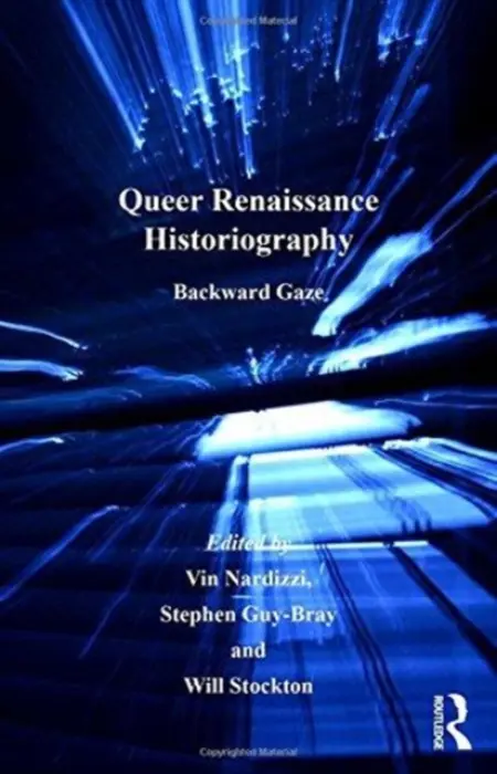 Queer Renaissance Historiography - Nardizzi, Vin a Guy-Bray, Stephen