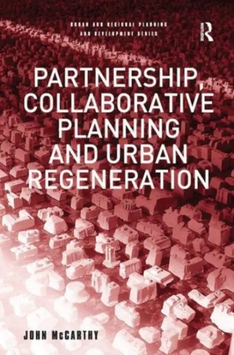 Partnership, Collaborative Planning and Urban Regeneration - McCarthy, John