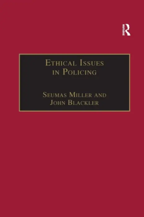 Ethical Issues in Policing - Miller, Seumas a Blackler, John