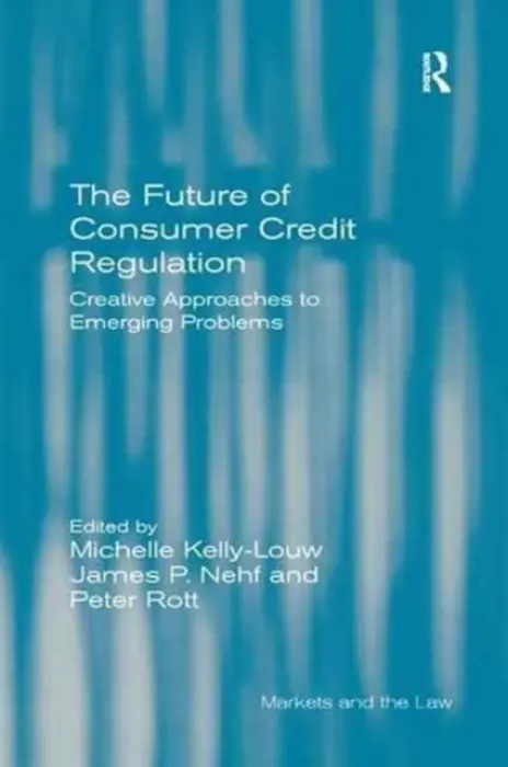 Future of Consumer Credit Regulation - Kelly-Louw, Michelle a Rott, Peter