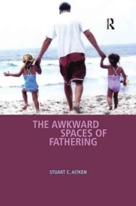 Awkward Spaces of Fathering - Aitken, Stuart C.
