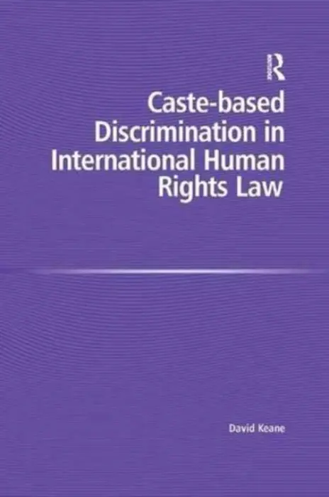 Caste-based Discrimination in International Human Rights Law - Keane, David