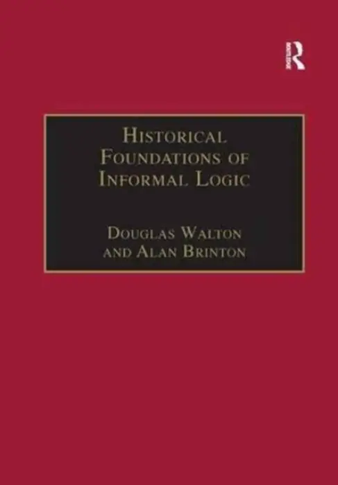Historical Foundations of Informal Logic - Walton, Douglas a Brinton, Alan