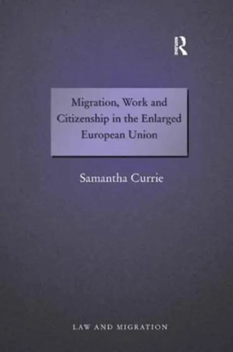 Migration, Work and Citizenship in the Enlarged European Union - Currie, Samantha