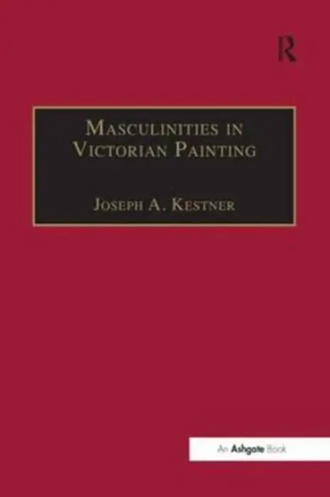 Masculinities in Victorian Painting - Kestner, Joseph A.