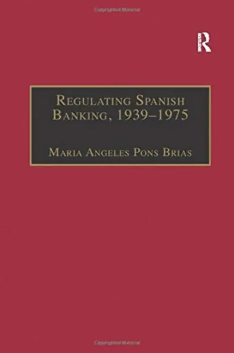 Regulating Spanish Banking, 1939-1975 - Brias, Maria Angeles Pons