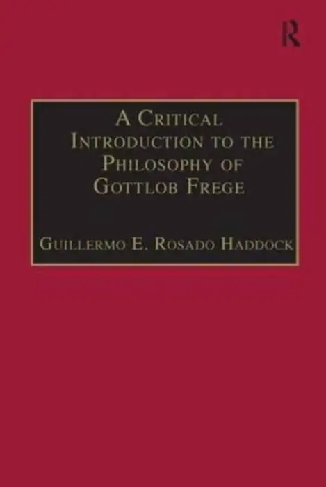 Critical Introduction to the Philosophy of Gottlob Frege - Haddock, Guillermo E. Rosado
