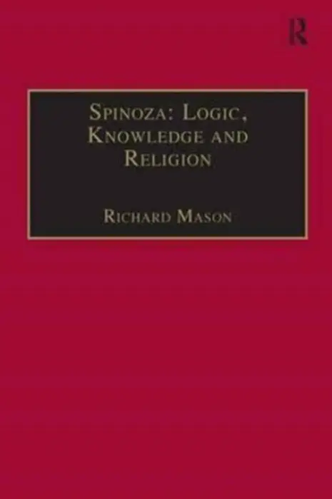 Spinoza: Logic, Knowledge and Religion - Mason, Richard