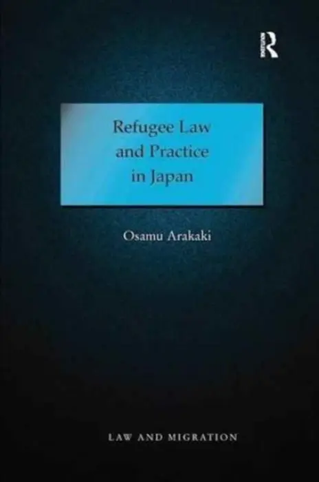 Refugee Law and Practice in Japan - Arakaki, Osamu