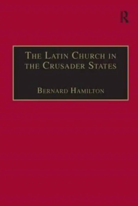 Latin Church in the Crusader States - Hamilton, Bernard
