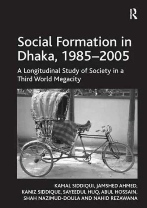 Social Formation in Dhaka, 1985-2005 - Siddiqui, Kamal a Ahmed, Jamshed a Siddique, Kaniz a Huq, Sayeedul a Hossain, Abul a Nazimud-Doula, Shah a Rezawana, Nahid