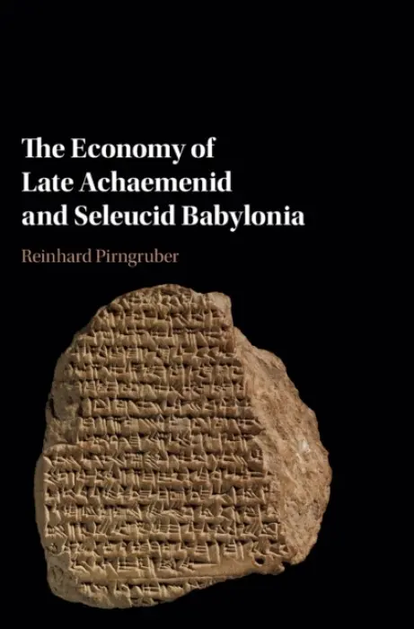 Economy of Late Achaemenid and Seleucid Babylonia - Pirngruber, Reinhard (Universitat Wien, Austria)