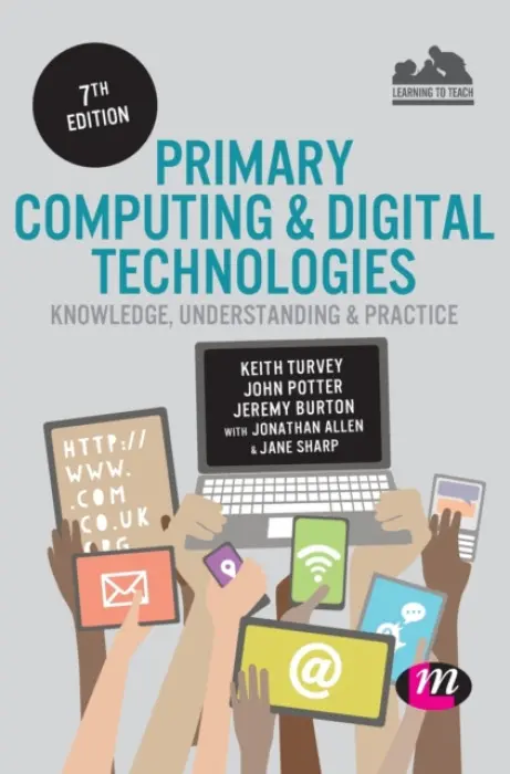 Primary Computing and Digital Technologies: Knowledge, Understanding and Practice - Turvey, Keith a Potter, John a Burton, Jeremy a Allen, Jonathan a Sharp, Jane