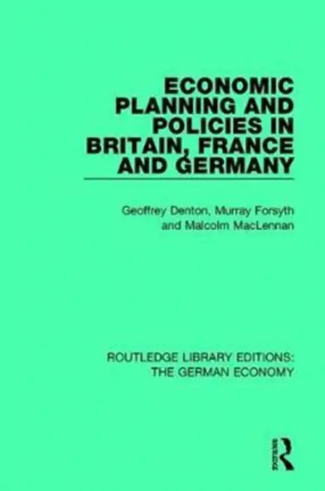 Economic Planning and Policies in Britain, France and Germany - Denton, Geoffrey a Forsyth, Murray a MacLennan, Malcolm