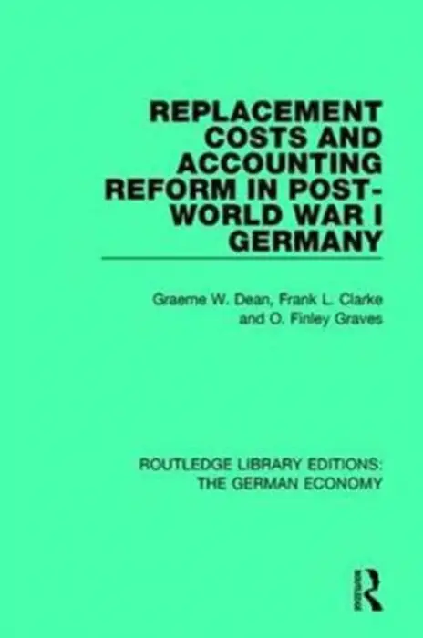 Replacement Costs and Accounting Reform in Post-World War I Germany - Dean, Graeme a Clarke, Frank (University of Sydney, Australia) a Graves, Finley