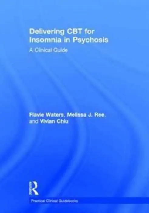 Delivering CBT for Insomnia in Psychosis - Waters, Flavie (University of Western Australia and North Metro Health Service Mental Health, Western Australia) a Ree, Melissa J. a Chiu, Vivian (University of Western Australia and North Metro Health Service Mental Health, Western Australia.)