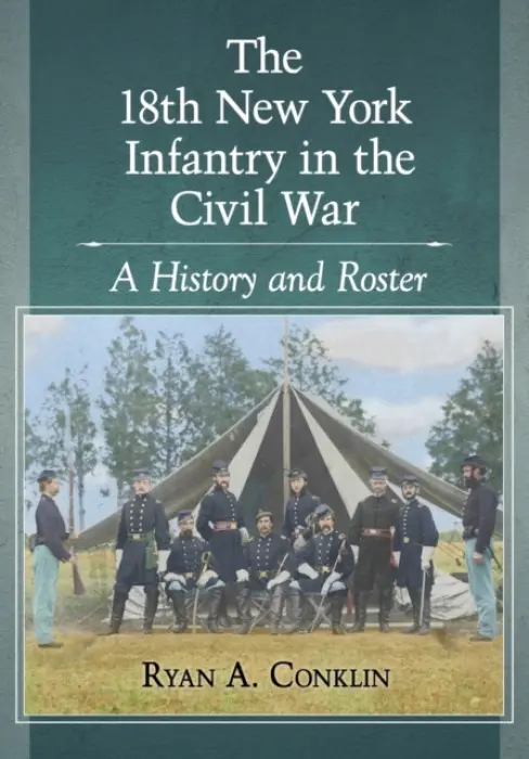 18th New York Infantry in the Civil War - Conklin, Ryan A.