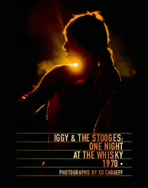 Iggy and The Stooges: One Night at the Whisky 1970 - Ed Caraeff