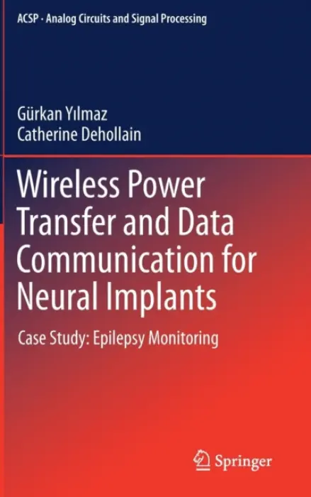 Wireless Power Transfer and Data Communication for Neural Implants - Yilmaz, Gurkan a Dehollain, Catherine