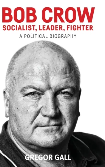 Bob Crow: Socialist, Leader, Fighter - Gall, Gregor