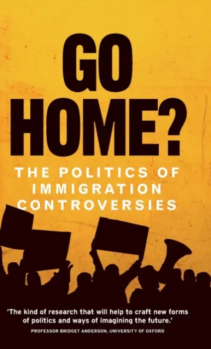 Go Home? - Jones, Hannah a Gunaratnam, Yasmin a Bhattacharyya, Gargi a Davies, William a Dhaliwal, Sukhwant a Forkert, Kirsten a Gleadhill, Emma a Saltus, Roiyah