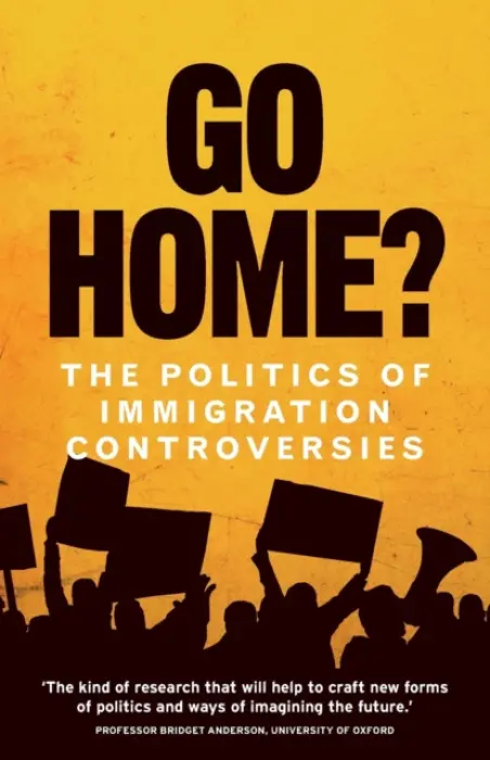 Go Home? - Jones, Hannah a Gunaratnam, Yasmin a Bhattacharyya, Gargi a Davies, William a Dhaliwal, Sukhwant a Forkert, Kirsten a Gleadhill, Emma a Saltus, Roiyah