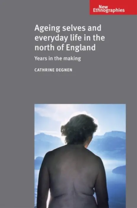 Ageing Selves and Everyday Life in the North of England - Degnen, Cathrine