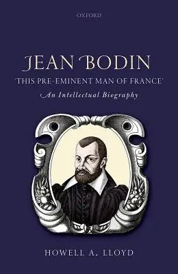 Jean Bodin, 'this Pre-eminent Man of France' - Lloyd, Howell A. (Emeritus Professor of History, Emeritus Professor of History, University of Hull)